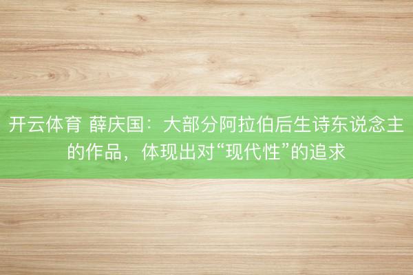 开云体育 薛庆国：大部分阿拉伯后生诗东说念主的作品，体现出对“现代性”的追求