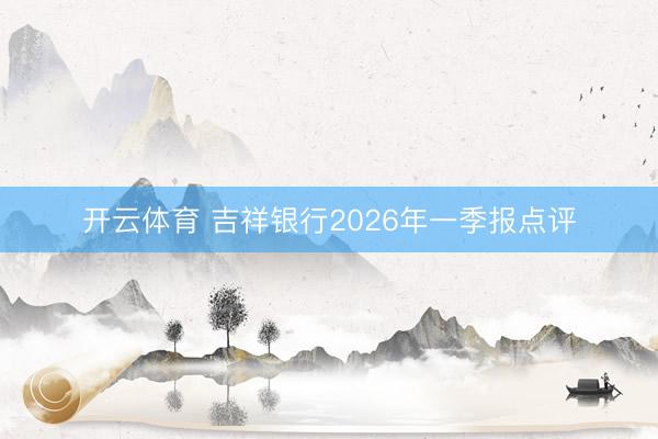开云体育 吉祥银行2026年一季报点评