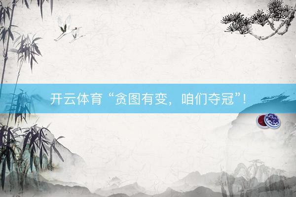 开云体育 “贪图有变，咱们夺冠”！