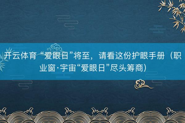 开云体育 “爱眼日”将至，请看这份护眼手册（职业窗·宇宙“爱眼日”尽头筹商）