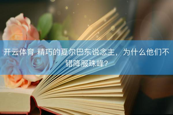 开云体育 精巧的夏尔巴东说念主，为什么他们不错降服珠峰？