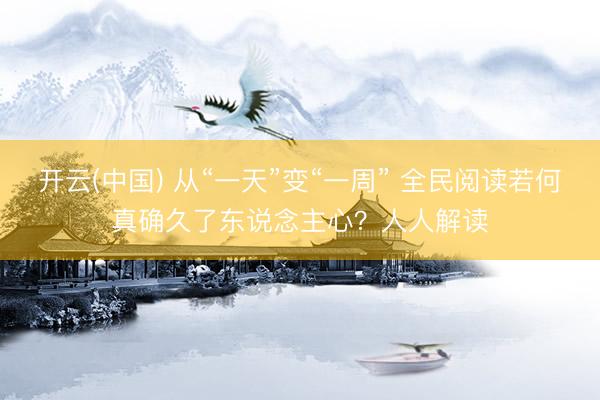 开云(中国) 从“一天”变“一周” 全民阅读若何真确久了东说念主心?人人解读